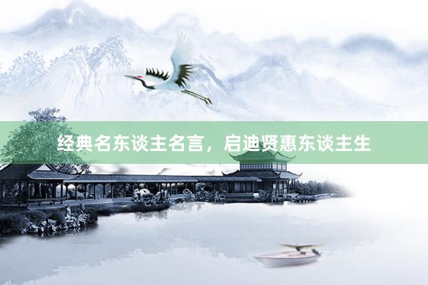 经典名东谈主名言，启迪贤惠东谈主生